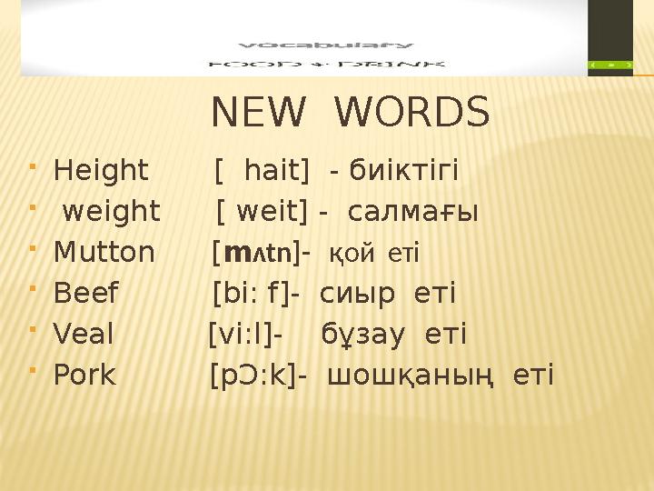 NEW WORDS Height [ hait] - биіктігі  weight [ weit] - салмағы Mutton [mʌtn]-
