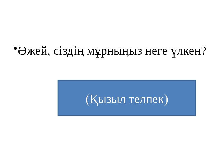•Әжей, сіздің мұрныңыз неге үлкен? (Қызыл телпек)