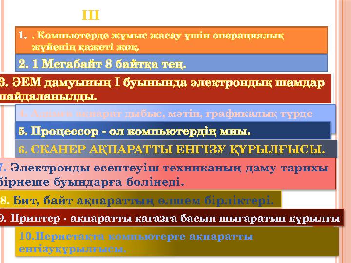 ІII КОМАНДАҒА1.. Компьютерде жұмыс жасау үшін операциялық жүйенің қажеті жоқ. 2. 1 Мегабайт 8 байтқа тең. 3. ЭЕМ дамуын