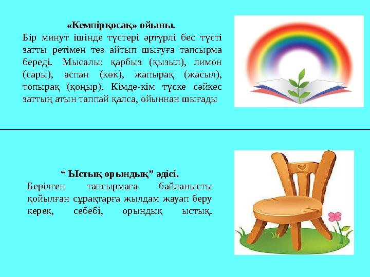 «Кемпірқосақ» ойыны. Бір минут ішінде түстері әртүрлі бес түсті затты ретімен тез айтып шығуға тапсырма береді. Мысалы: қарб