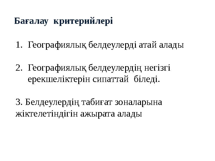 1. Географиялық белдеулерді атай алады 2. Географиялық белдеулердің негізгі ерекшеліктерін сипаттай біледі. 3. Белдеул