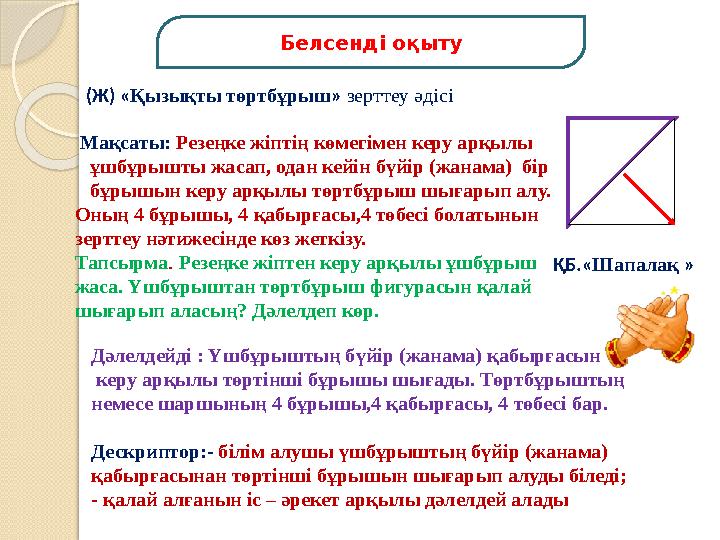 Белсенді оқыту (Ж) «Қызықты төртбұрыш» зерттеу әдісі Мақсаты: Резеңке жіптің көмегімен керу арқылы ұшбұрышты жас