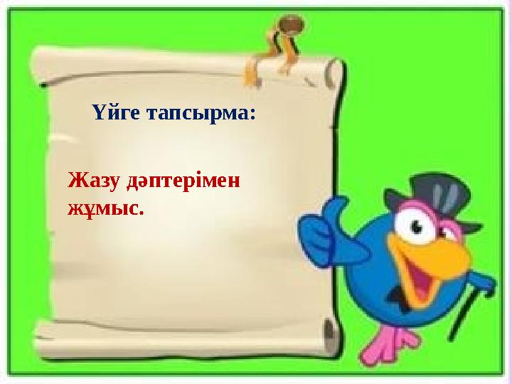 Үйге тапсырма: Жазу дәптерімен жұмыс.