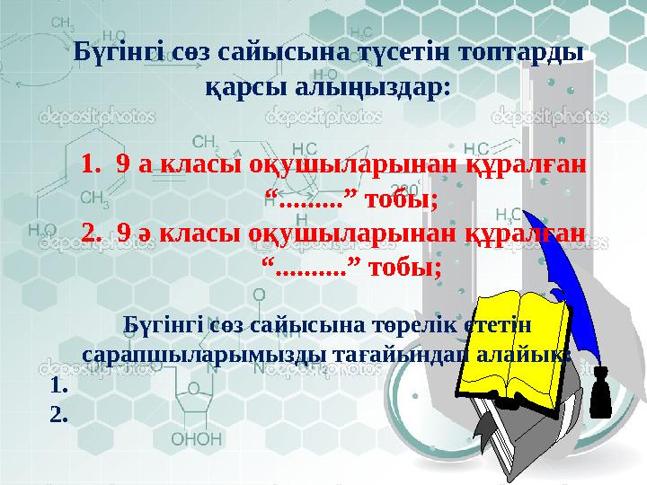 Бүгінгі сөз сайысына түсетін топтарды қарсы алыңыздар: 1. 9 а класы оқушыларынан құралған “.........” тобы; 2. 9 ә класы оқушы