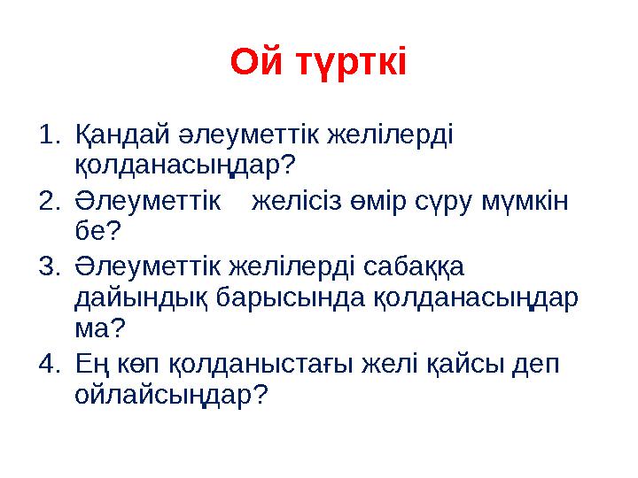 Ой түрткі 1.Қандай әлеуметтік желілерді қолданасыңдар? 2.Әлеуметтік желісіз өмір сүру мүмкін бе? 3.Әлеуметтік желілерді саб