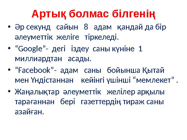 Артық болмас білгенің •Әр секунд сайын 8 адам қандай да бір әлеуметтік желіге тіркеледі. •“Google”- дегі іздеу с