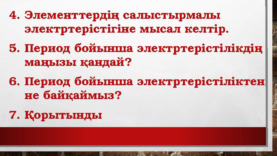 4. Элементтердің салыстырмалы электртерістігіне мысал келтір. 5. Период бойынша электртерістілікдің маңызы қандай? 6