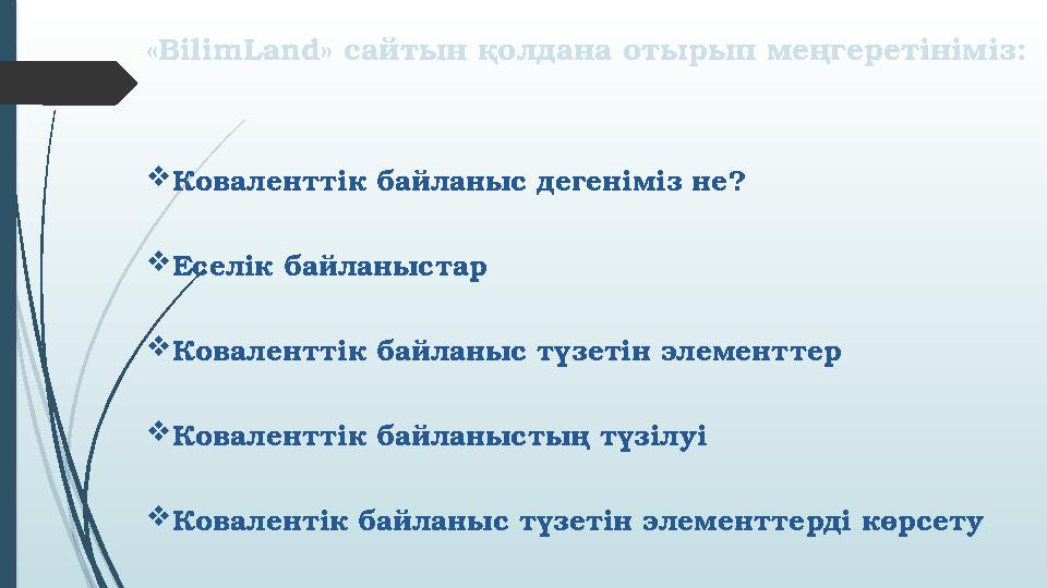 « BilimLand » сайтын қолдана отырып меңгеретініміз:  Коваленттік байланыс дегеніміз не?  Еселік байланыстар  Коваленттік ба