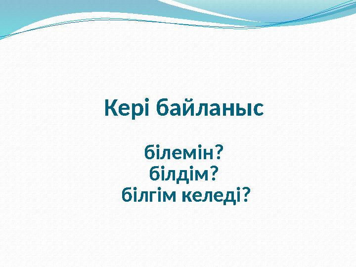 Кері байланыс білемін? білдім? білгім келеді?