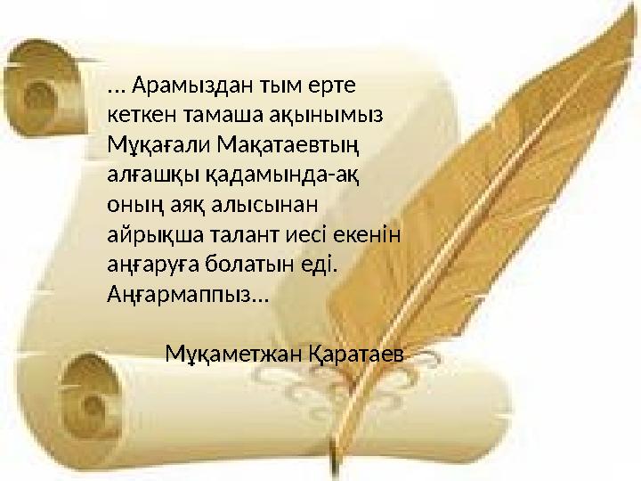 ... Арамыздан тым ерте кеткен тамаша ақынымыз Мұқағали Мақатаевтың алғашқы қадамында-ақ оның аяқ алысынан айрықша талант ие
