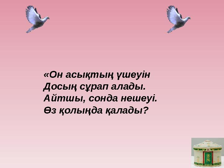 «Он асықтың үшеуін Досың сұрап алады. Айтшы, сонда нешеуі. Өз қолыңда қалады?