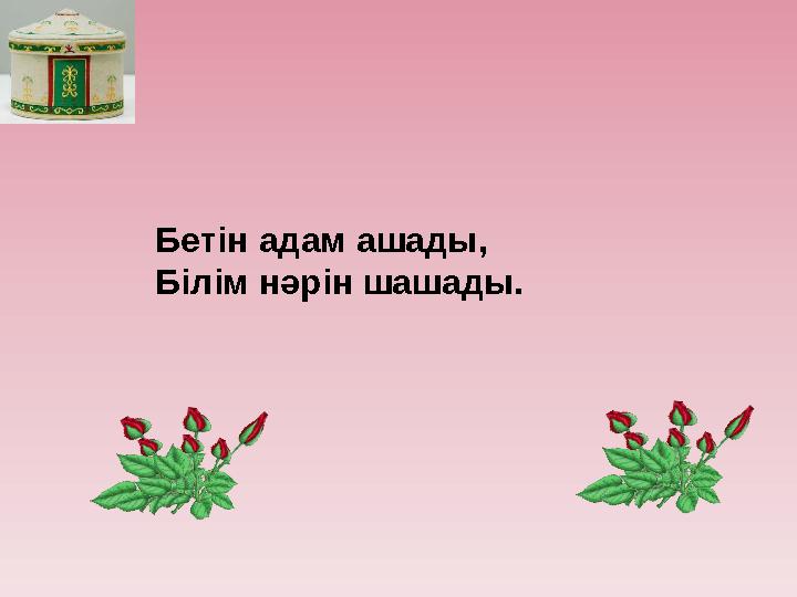 Бетін адам ашады, Білім нәрін шашады.
