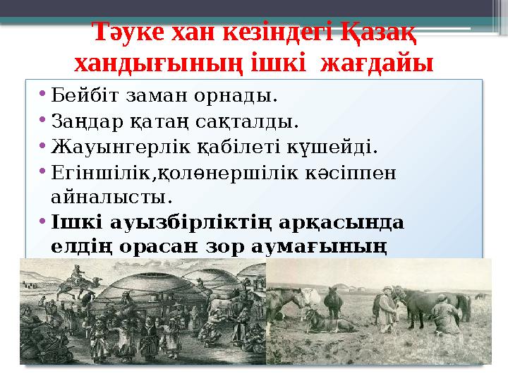 Тәуке хан кезіндегі Қазақ хандығының ішкі жағдайы • Бейбіт заман орнады. • Заңдар қатаң сақталды. • Жауынгерлік қабілеті күшей