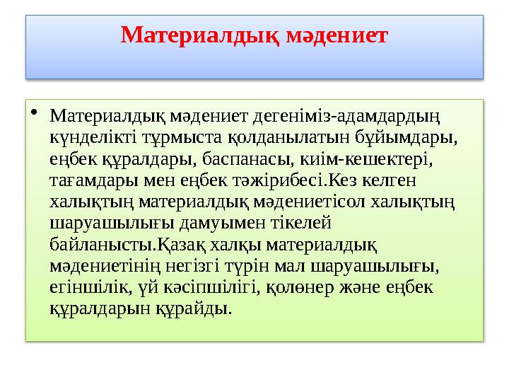 Материалдық мәдениет • Материалдық мәдениет дегеніміз-адамдардың күнделікті тұрмыста қолданылатын бұйымдары, еңбек құралдары,