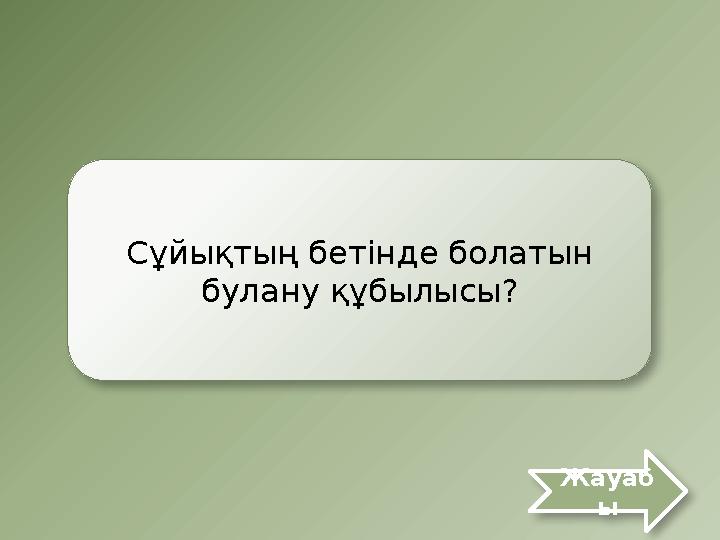 Сұйықтың бетінде болатын булану құбылысы? Жауаб ы