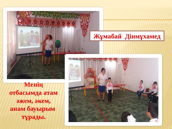 Менің отбасымда атам әжем, әкем, анам бауырым тұрады. Жұмабай Дінмұхамед