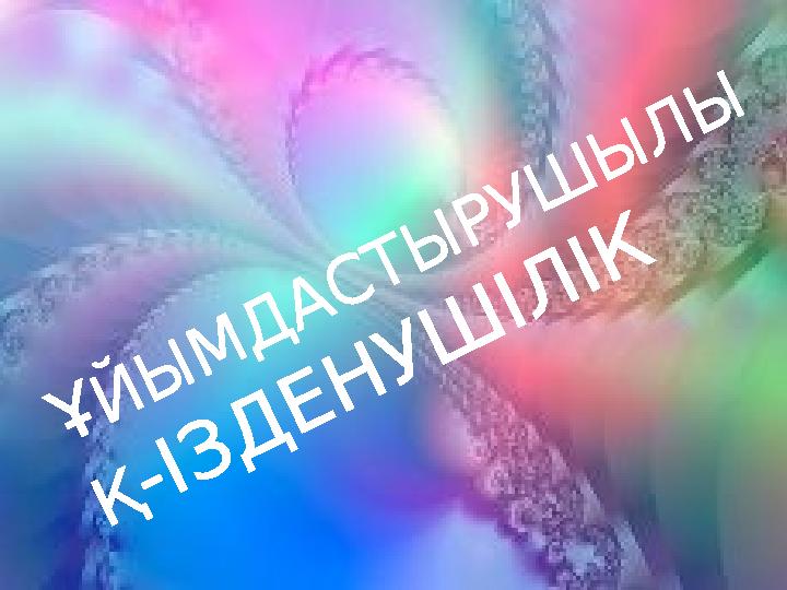 ҰЙЫ М Д АСТЫ РУШ Ы ЛЫ Қ-ІЗД ЕНУШ ІЛІК