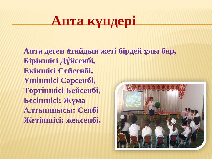 Апта күндері Апта деген атайдың жеті бірдей ұлы бар, Біріншісі Дүйсенбі, Екіншісі Сейсенбі, Үшіншісі Сәрсенбі, Төртіншісі Бейсен