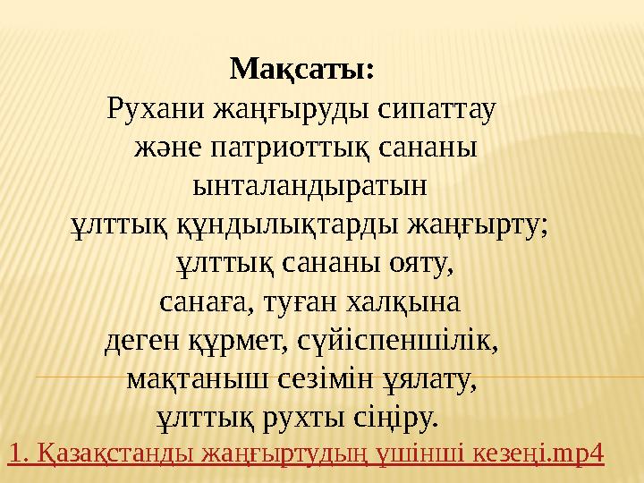 Мақсаты: Рухани жаңғыруды сипаттау және патриоттық сананы ынталандыратын ұлттық құндылықтарды жаңғырту; ұлттық сананы ояту