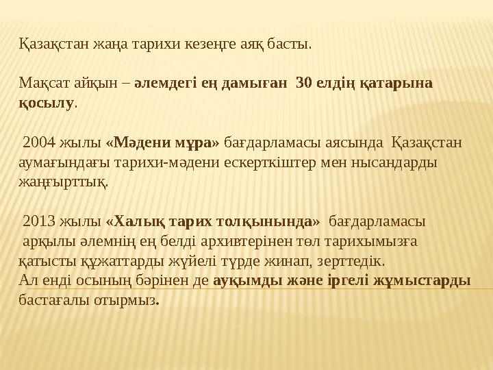 Қазақстан жаңа тарихи кезеңге аяқ басты. Мақсат айқын – әлемдегі ең дамыған 30 елдің қатарына қосылу. 2004 жылы «Мәдени мұра»