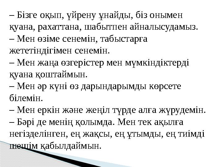 – Бізге оқып, үйрену ұнайды, біз онымен қуана, рахаттана, шабытпен айналысудамыз. – Мен өзіме сенемін, табыстарға жететінд