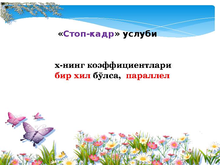 х-нинг коэффициентлари бир хил бўлса, параллел «Стоп-кадр» услуби
