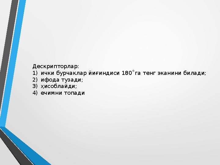 Дескрипторлар: 1)ички бурчаклар йиғиндиси 180˚га тенг эканини билади; 2)ифода тузади; 3)ҳисоблайди; 4)ечимни топади