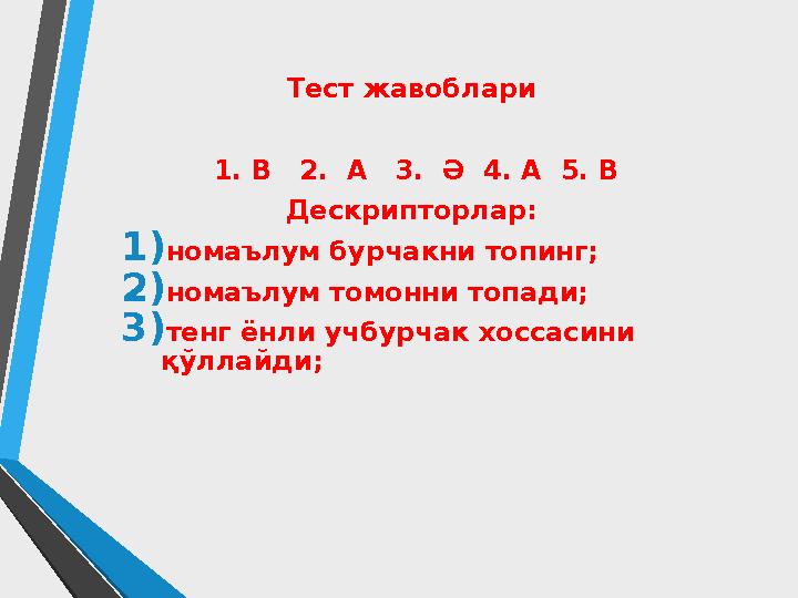 Тест жавоблари 1. В 2. А 3. Ә 4. А 5. В Дескрипторлар: 1)номаълум бурчакни топинг; 2)номаълум томонни топади; 3)тенг ён