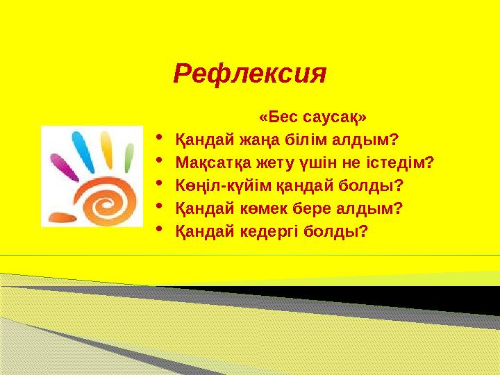 Рефлексия «Бес саусақ» Қандай жаңа білім алдым? Мақсатқа жету үшін не істедім? Көңіл-күйім қандай болды? Қандай көм