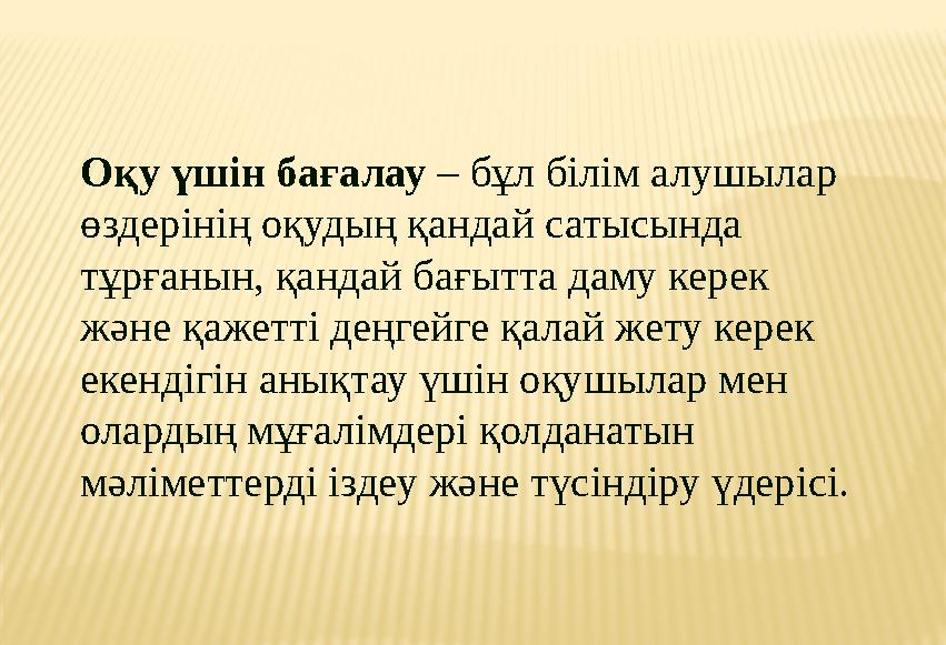 Оқу үшін бағалау – бұл білім алушылар өздерінің оқудың қандай сатысында тұрғанын, қандай бағытта даму керек және қажетті деңг