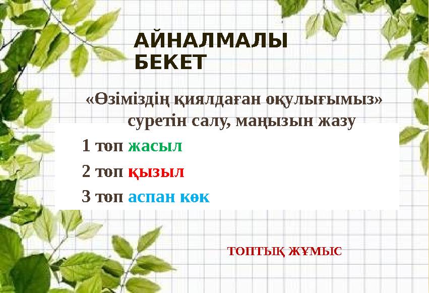 «Өзіміздің қиялдаған оқулығымыз» суретін салу, маңызын жазу 1 топ жасыл 2 топ қызыл 3 топ аспан көк ТОПТЫҚ ЖҰМЫС АЙН
