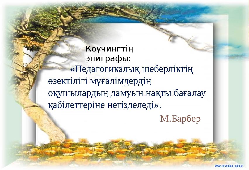  «Педагогикалық шеберліктің өзектілігі мұғалімдердің оқушылардың дамуын нақты бағалау қабілеттеріне негізделеді». 