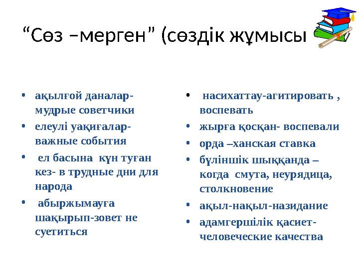 “Сөз –мерген” (сөздік жұмысы): •ақылғой даналар- мудрые советчики •елеулі уақиғалар- важные события • ел басына күн туған ке