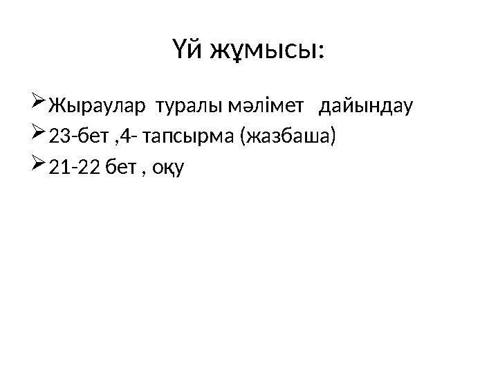 Үй жұмысы: Жыраулар туралы мәлімет дайындау 23-бет ,4- тапсырма (жазбаша) 21-22 бет , оқу