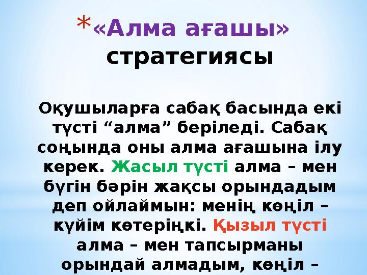 * «Алма ағашы» стратегиясы Оқушыларға сабақ басында екі түсті “алма” беріледі. Сабақ соңында оны алма ағашына ілу керек. Жа