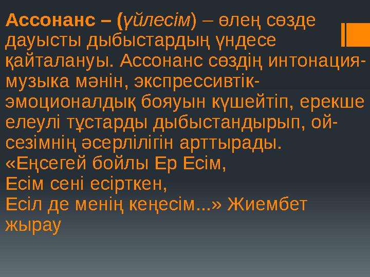 Ассонанс – (үйлесім) – өлең сөзде дауысты дыбыстардың үндесе қайталануы. Ассонанс сөздің интонация- музыка мәнін, экспрессивті
