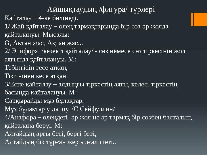 Айшықтаудың /фигура/ түрлері Қайталау – 4-ке бөлінеді. 1/ Жай қайталау – өлең тармақтарында бір сөз әр жолда қайталануы. Мысалы