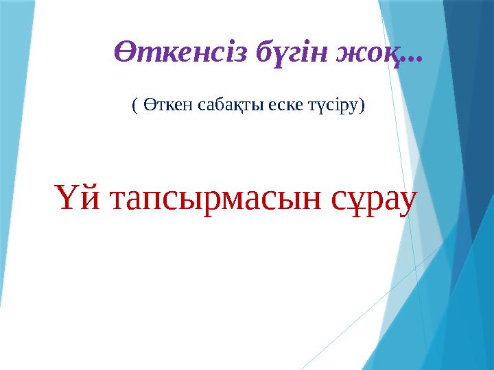 Үй тапсырмасын сұрау Өткенсіз бүгін жоқ...
