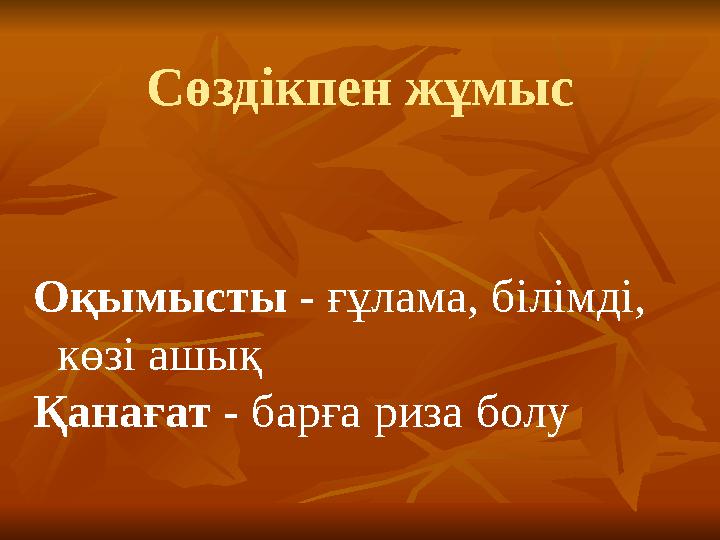 Оқымысты - ғұлама, білімді, көзі ашық Қанағат - барға риза болу Cөздікпен жұмыс