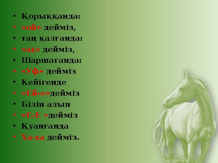 •Қорыққанда: •«ой» дейміз, •таң қалғанда: •«ах» дейміз, •Шаршағанда: •«Уф» дейміз •Кейігенде •«Ей-е»дейміз •Біліп алып •«Е-Е »