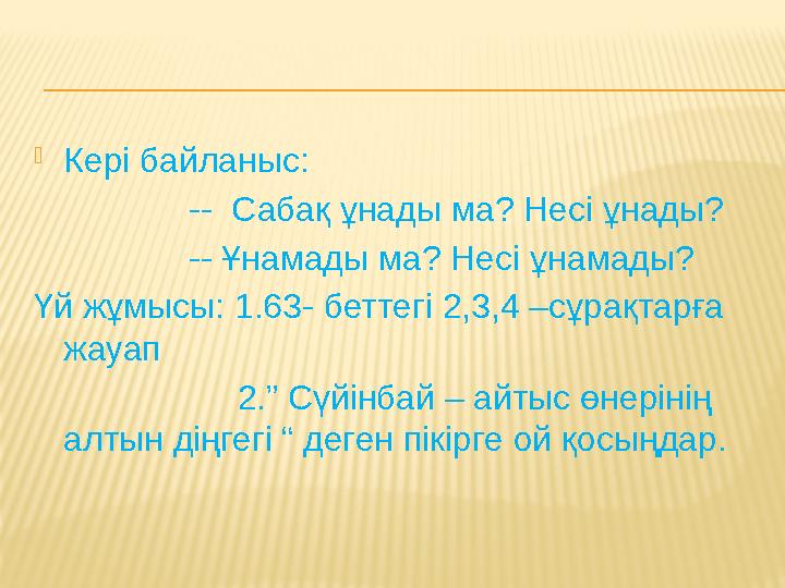 Кері байланыс: -- Сабақ ұнады ма? Несі ұнады? -- Ұнамады ма? Несі ұнамады? Үй жұмысы: 1.63- бе