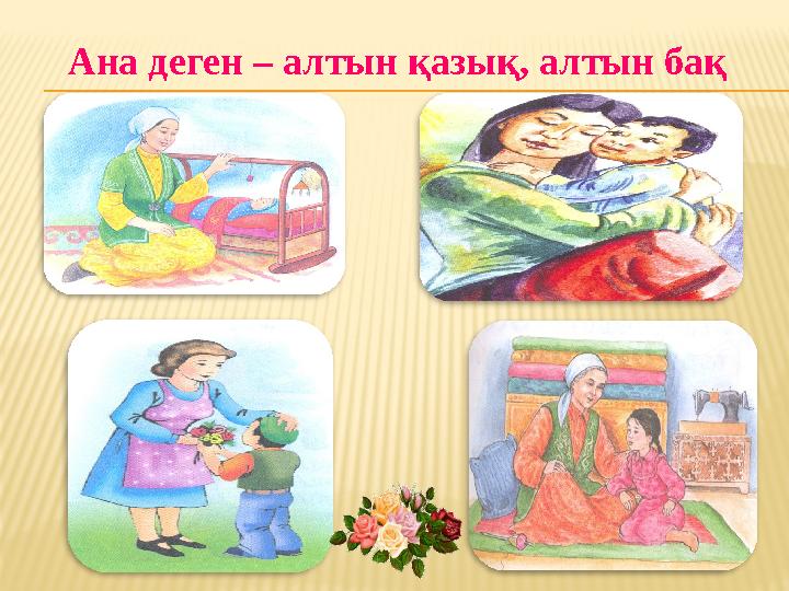 Ана деген – алтын қазық, алтын бақ