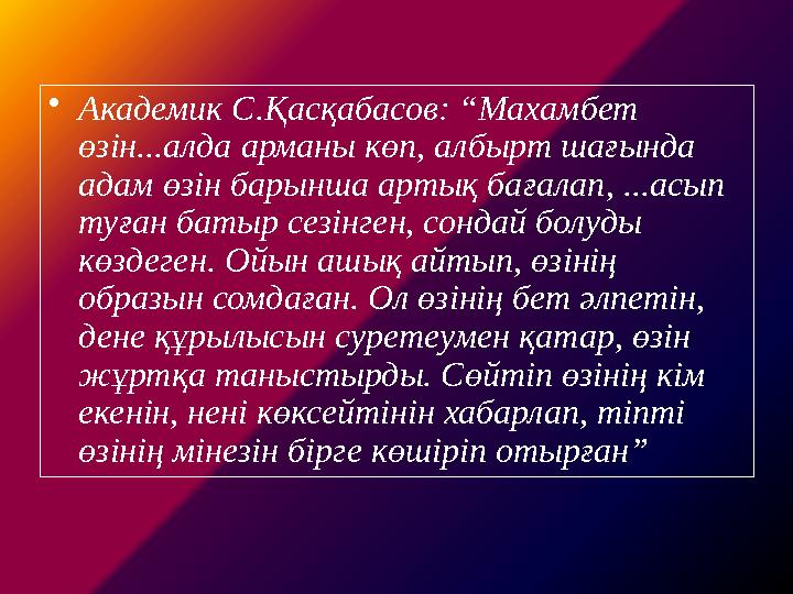 •Академик С.Қасқабасов: “Махамбет өзін...алда арманы көп, албырт шағында адам өзін барынша артық бағалап, ...асып туған батыр