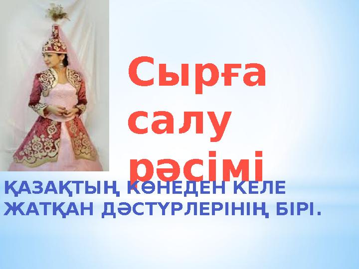 Сырға салу рәсімі ҚАЗАҚТЫҢ КӨНЕДЕН КЕЛЕ ЖАТҚАН ДӘСТҮРЛЕРІНІҢ БІРІ.