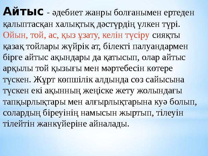 Айтыс - әдебиет жанры болғанымен ертеден қалыптасқан халықтық дәстүрдің үлкен түрі. Ойын, той, ас, қыз ұзату, келін түсіру сия