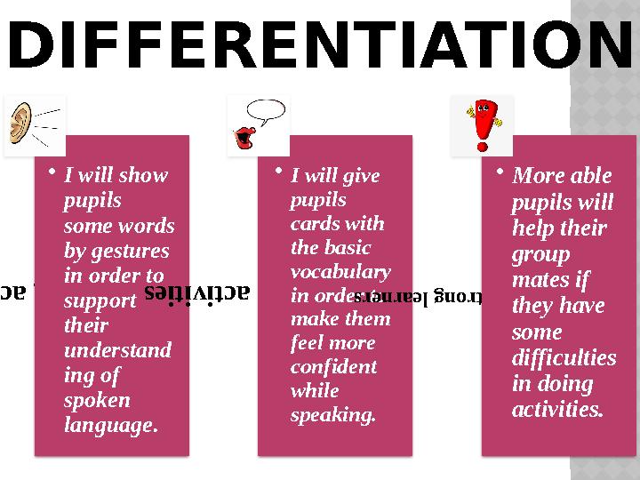 DIFFERENTIATION Listening activities •I will show pupils some words by gestures in order to support their understand in