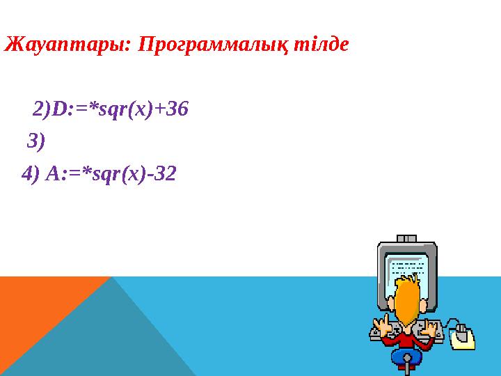 Жауаптары: Программалық тілде 2)D : =*sqr(x)+36 3) 4) A : =* sqr ( x )-32