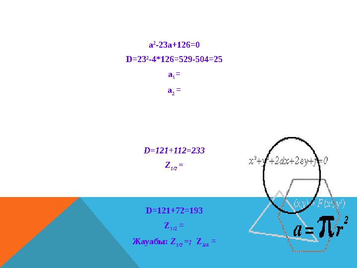 a 2 -23a+126=0 D=23 2 -4*126=529-504=25 a 1 = a 2 = D=121+112=233 Z 1/2 = D=121+72=193 Z 1/2 = Жауабы : Z