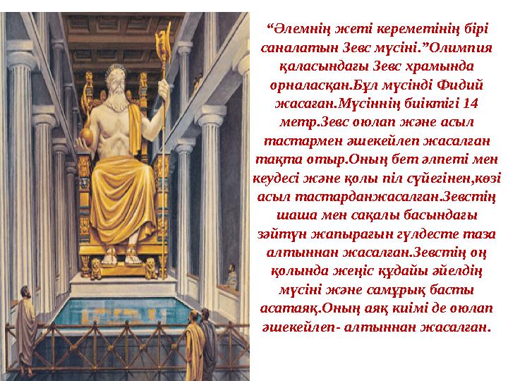 “ Әлемнің жеті кереметінің бірі саналатын Зевс мүсіні.”Олимпия қаласындағы Зевс храмында орналасқан.Бұл мүсінді Фидий жасаға