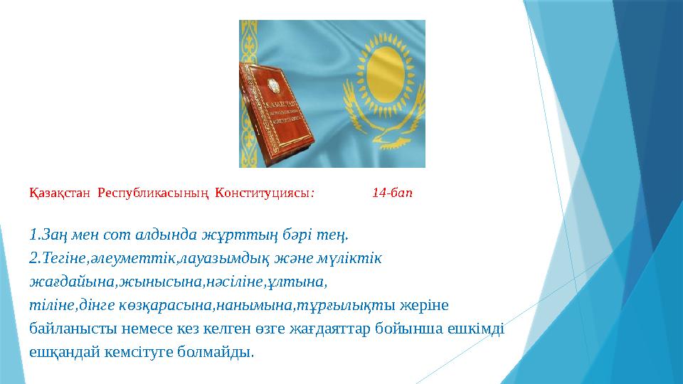 Қазақстан Республикасының Конституциясы : 14-бап 1.Заң мен сот алдында жұрттың бәрі тең. 2.Тегіне,әлеуметтік,ла